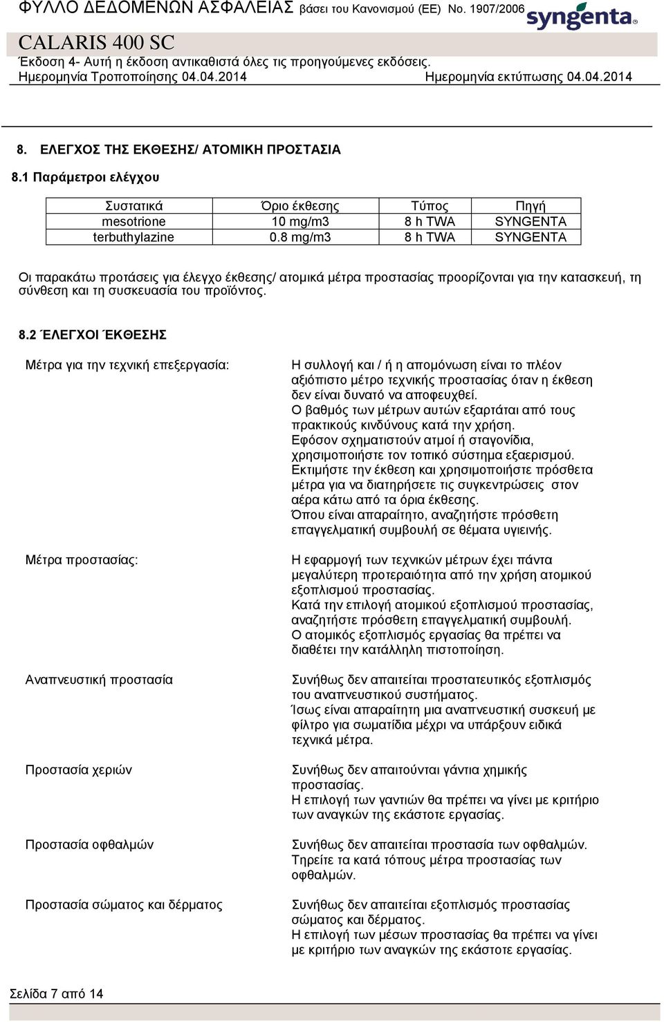 h TWA SYNGENTA Οι παρακάτω προτάσεις για έλεγχο έκθεσης/ ατομικά μέτρα προστασίας προορίζονται για την κατασκευή, τη σύνθεση και τη συσκευασία του προϊόντος. 8.