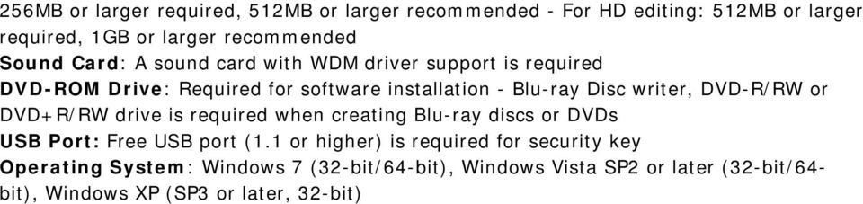 DVD-R/RW or DVD+R/RW drive is required when creating Blu-ray discs or DVDs USB Port: Free USB port (1.