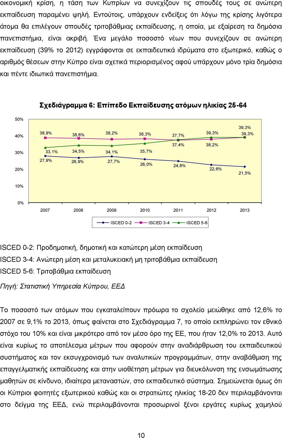 Ένα μεγάλο ποσοστό νέων που συνεχίζουν σε ανώτερη εκπαίδευση (39% το 2012) εγγράφονται σε εκπαιδευτικά ιδρύματα στο εξωτερικό, καθώς ο αριθμός θέσεων στην Κύπρο είναι σχετικά περιορισμένος αφού