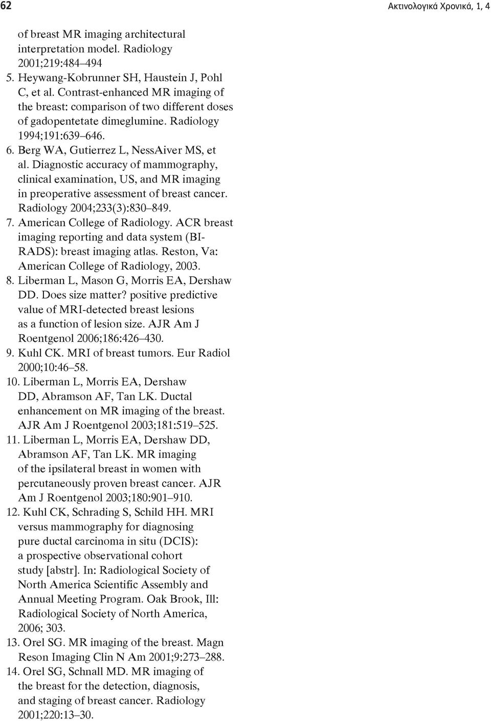 Diagnostic accuracy of mammography, clinical e nation, U, and MR imaging in preoperative assessment of breast cancer. Radiology 2004;233(3):830 849. 7. American College of Radiology.