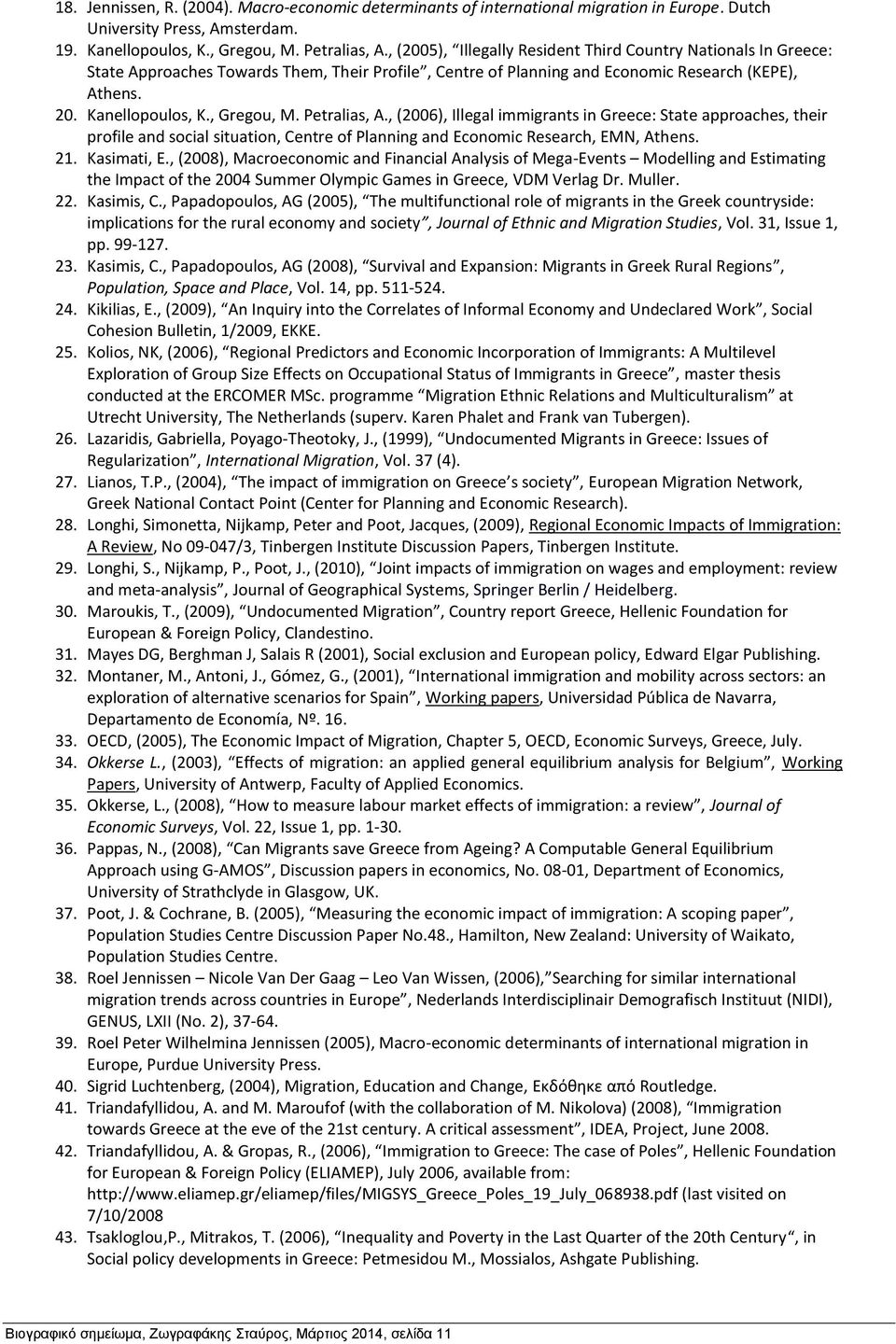 Petralias, A., (2006), Illegal immigrants in Greece: State approaches, their profile and social situation, Centre of Planning and Economic Research, EMN, Athens. 21. Kasimati, E.