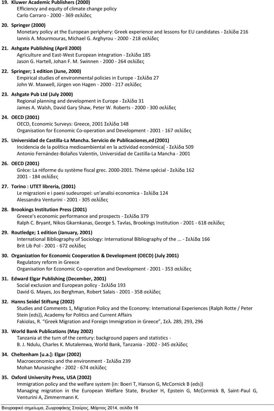 Ashgate Publishing (April 2000) Agriculture and East-West European integration - Σελίδα 185 Jason G. Hartell, Johan F. M. Swinnen - 2000-264 σελίδες 22.