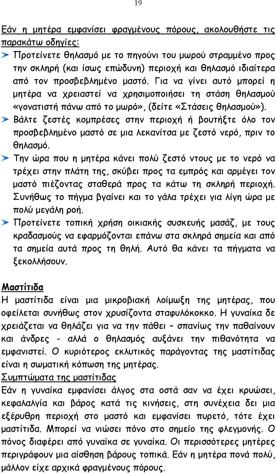 Βάλτε ζεστές κοµπρέσες στην περιοχή ή βουτήξτε όλο τον προσβεβληµένο µαστό σε µια λεκανίτσα µε ζεστό νερό, πριν το θηλασµό.