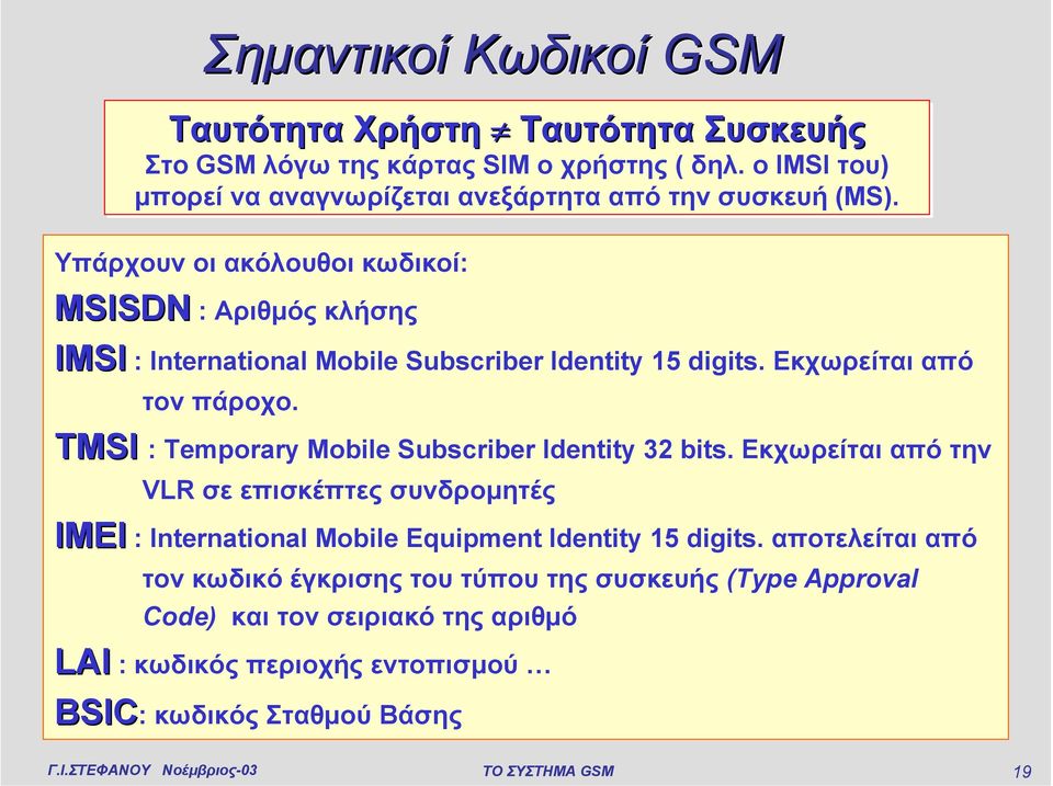TMSI : Temporary Mobile Subscriber Identity 32 bits. Εκχωρείται από την VLR σε επισκέπτες συνδροµητές IMEI : International Mobile Equipment Identity 15 digits.