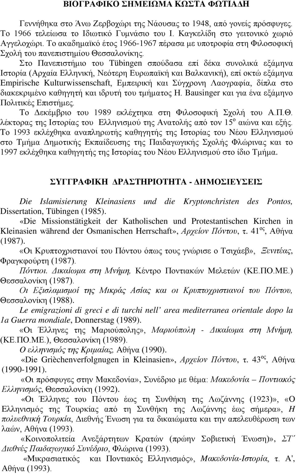 Στο Πανεπιστήμιο του Tübingen σπούδασα επί δέκα συνολικά εξάμηνα Ιστορία (Αρχαία Ελληνική, Νεότερη Ευρωπαϊκή και Βαλκανική), επί οκτώ εξάμηνα Empirische Kulturwissenschaft, Εμπειρική και Σύγχρονη