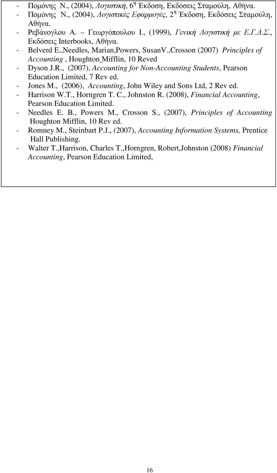 ved - Dyson J.R., (2007), Accounting for Non-Accounting Students, Pearson Education Limited, 7 Rev ed. - Jones M., (2006), Accounting, John Wiley and Sons Ltd, 2 Rev ed. - Harrison W.T., Horngren T.