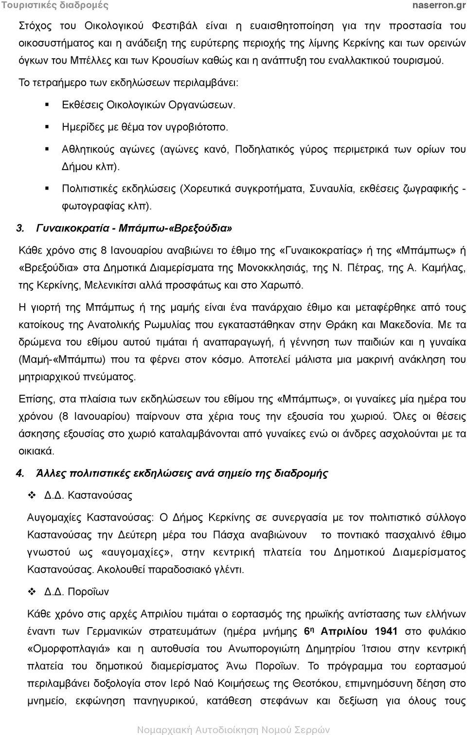 Αθλητικούς αγώνες (αγώνες κανό, Ποδηλατικός γύρος περιµετρικά των ορίων του Δήµου κλπ). Πολιτιστικές εκδηλώσεις (Χορευτικά συγκροτήµατα, υναυλία, εκθέσεις ζωγραφικής - φωτογραφίας κλπ). 3.