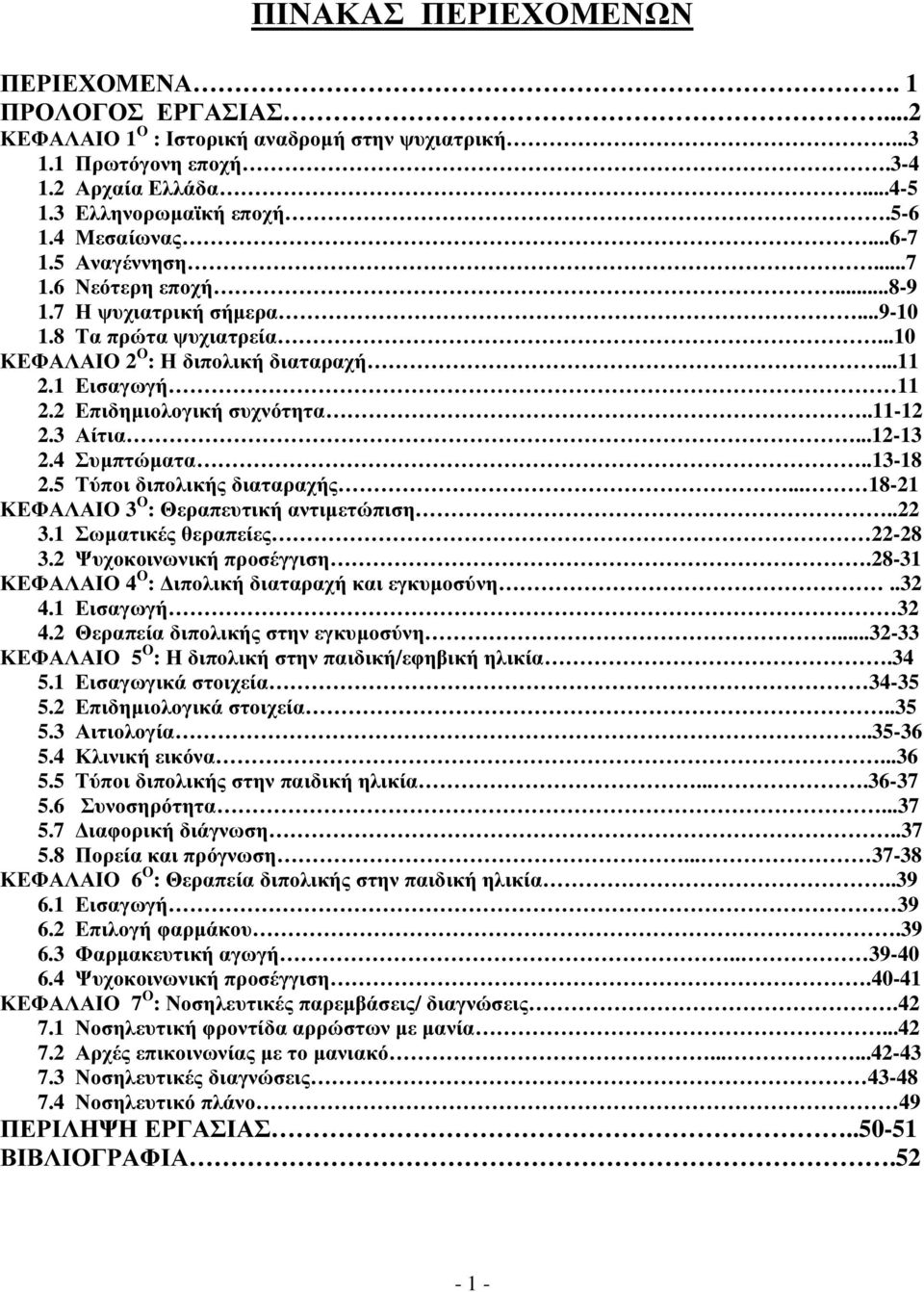 2 Επιδηµιολογική συχνότητα..11-12 2.3 Αίτια...12-13 2.4 Συµπτώµατα..13-18 2.5 Τύποι διπολικής διαταραχής... 18-21 ΚΕΦΑΛΑΙΟ 3 Ο : Θεραπευτική αντιµετώπιση..22 3.1 Σωµατικές θεραπείες 22-28 3.