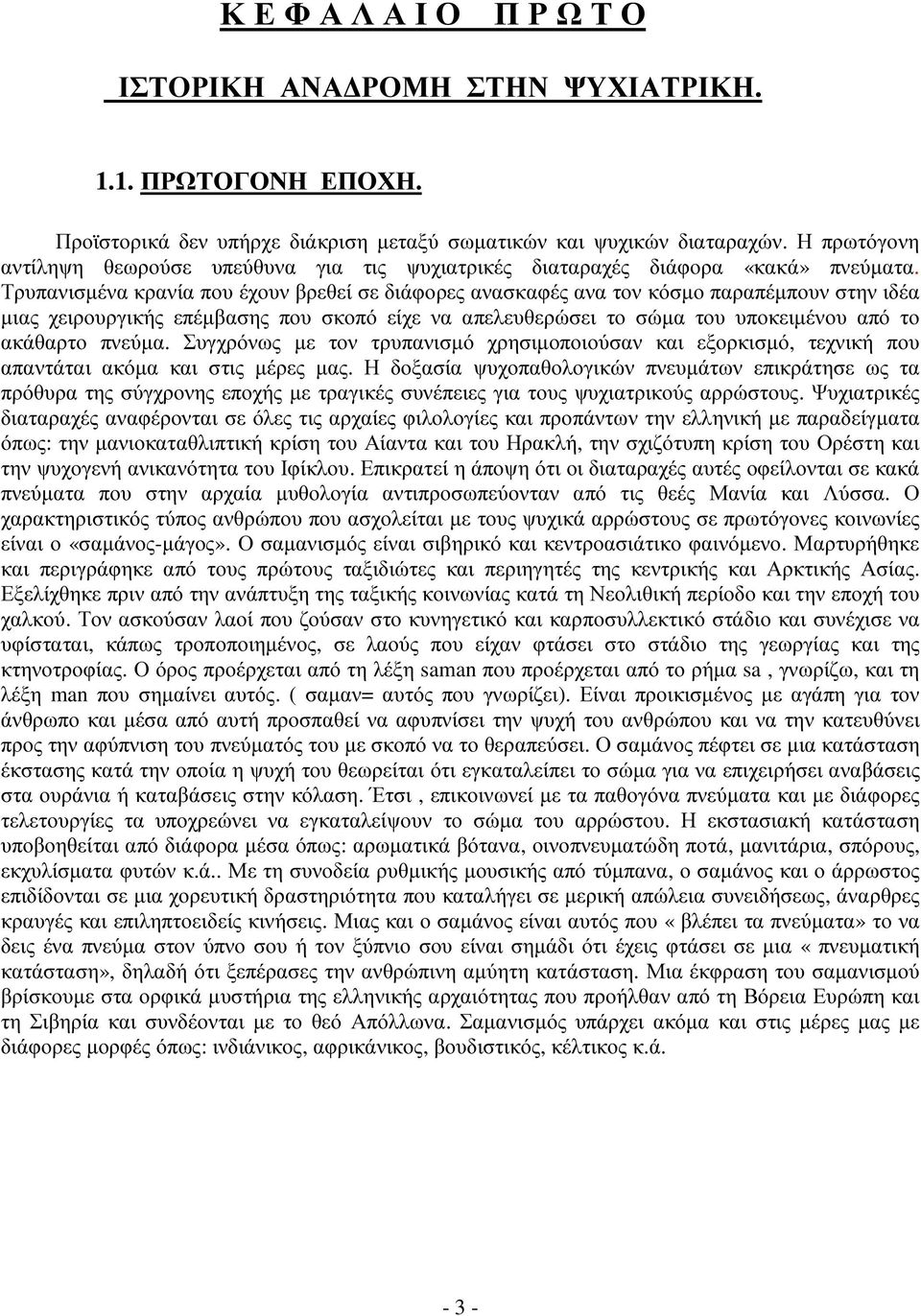 Τρυπανισµένα κρανία που έχουν βρεθεί σε διάφορες ανασκαφές ανα τον κόσµο παραπέµπουν στην ιδέα µιας χειρουργικής επέµβασης που σκοπό είχε να απελευθερώσει το σώµα του υποκειµένου από το ακάθαρτο