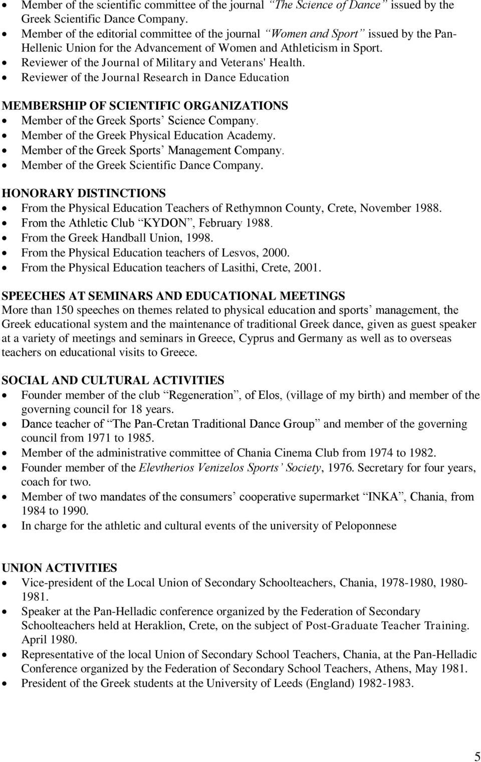 Reviewer of the Journal of Military and Veterans' Health. Reviewer of the Journal Research in Dance Education MEMBERSHIP OF SCIENTIFIC ORGANIZATIONS Member of the Greek Sports Science Company.