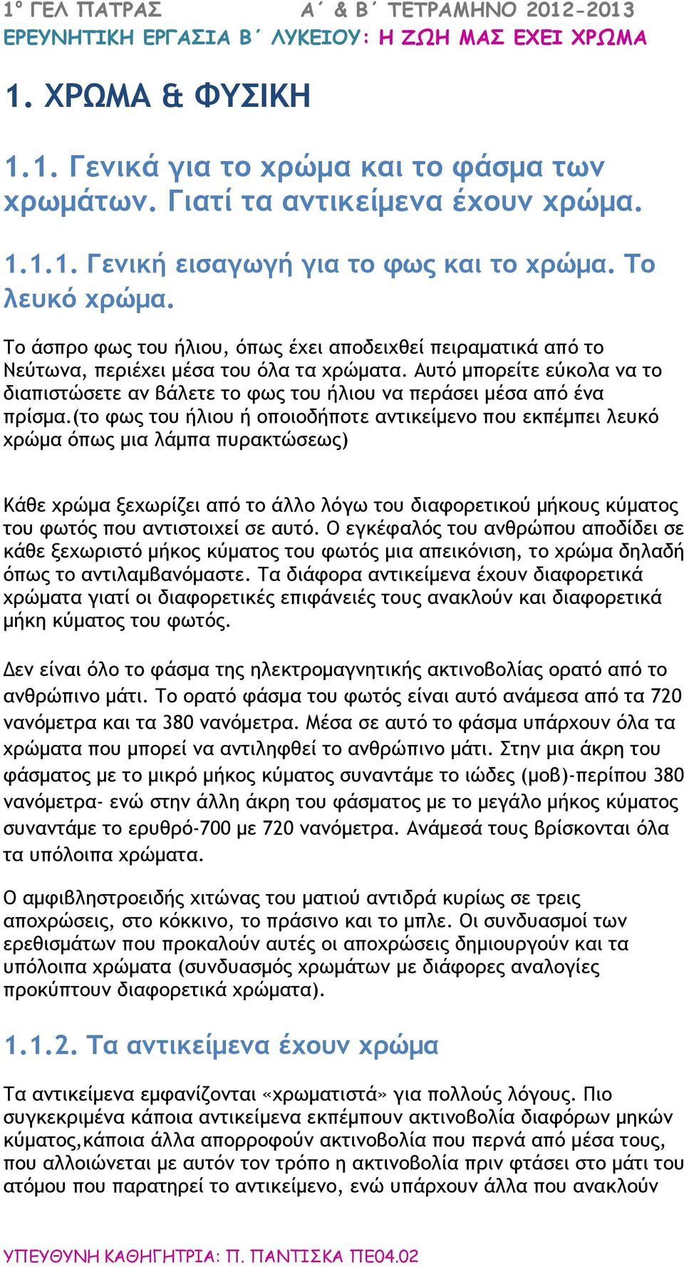 Αυτό μπορείτε εύκολα να το διαπιστώσετε αν βάλετε το φως του ήλιου να περάσει μέσα από ένα πρίσμα.