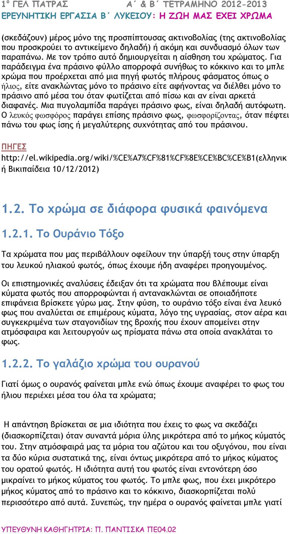 Για παράδειγμα ένα πράσινο φύλλο απορροφά συνήθως το κόκκινο και το μπλε χρώμα που προέρχεται από μια πηγή φωτός πλήρους φάσματος όπως ο ήλιος, είτε ανακλώντας μόνο το πράσινο είτε αφήνοντας να