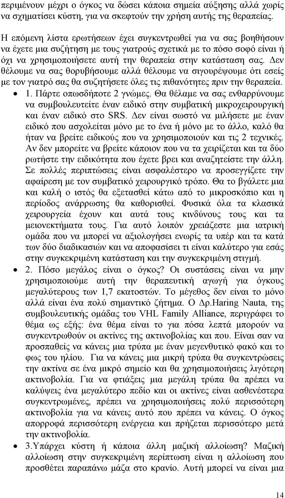 Δεν θέλουμε να σας θορυβήσουμε αλλά θέλουμε να σιγουρέψουμε ότι εσείς με τον γιατρό σας θα συζητήσετε όλες τις πιθανότητες πριν την θεραπεία. 1. Πάρτε οπωσδήποτε 2 γνώμες.