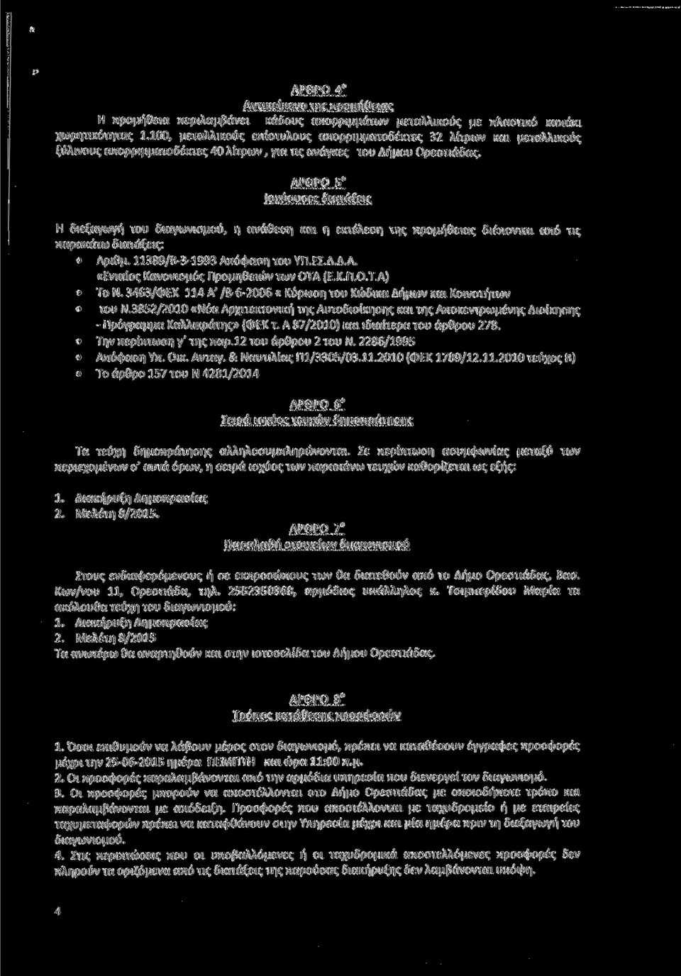 ΑΡΘΡΟ 5 Ισχύουσες διατάξεις Η διεξαγωγή του διαγωνισμού, η ανάθεση και η εκτέλεση της προμήθειας διέπονται από τις παρακάτω διατάξεις: Αριθμ. 11389/8-3-1993 Απόφαση του ΥΠ.ΕΣ.Δ.Δ.Α. «Ενιαίος Κανονισμός Προμηθειών των ΟΤΑ (Ε.