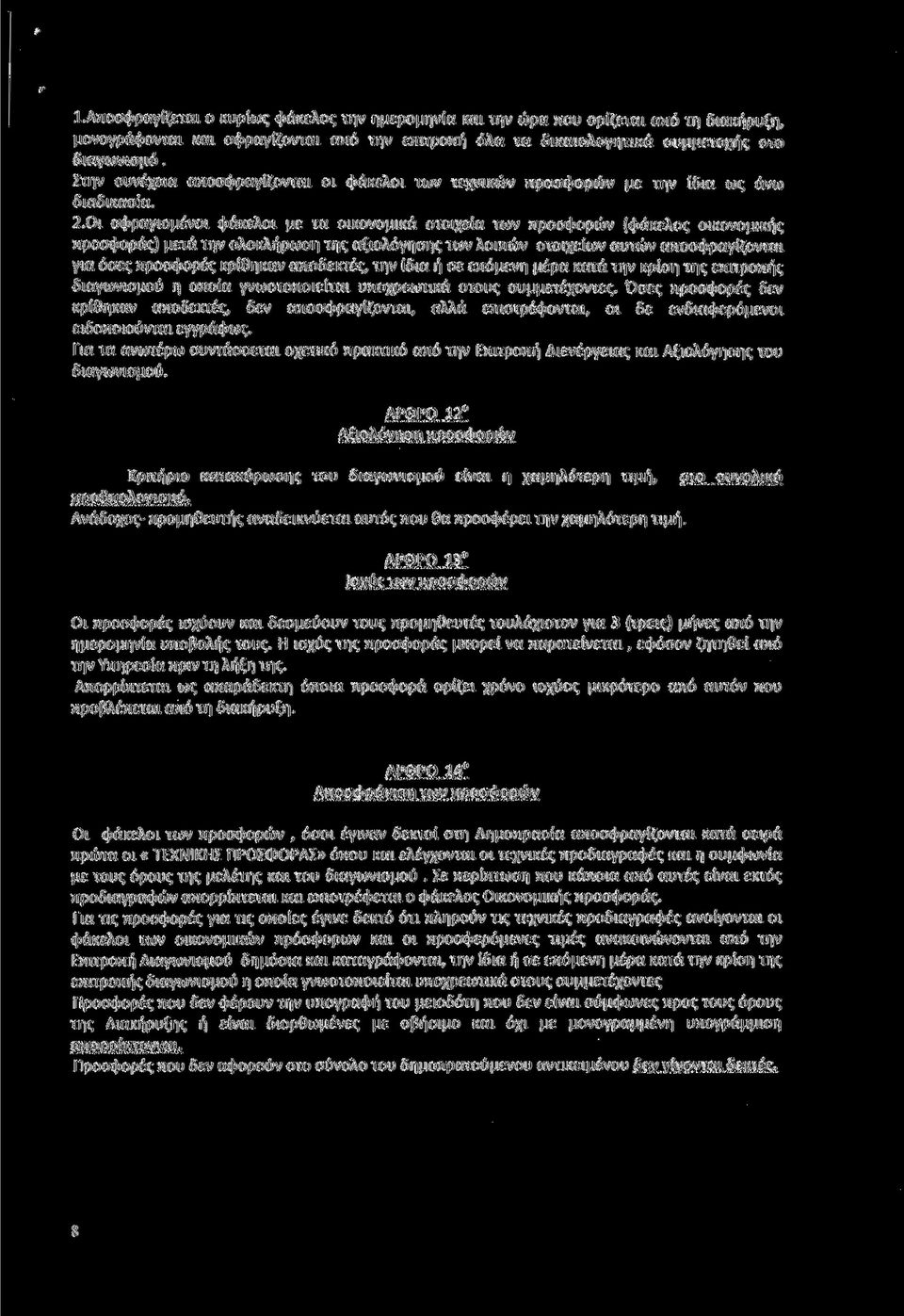 Οι σφραγισμένοι φάκελοι με τα οικονομικά στοιχεία των προσφορών (φάκελος οικονομικής προσφοράς) μετά την ολοκλήρωση της αξιολόγησης των λοιπών στοιχείων αυτών αποσφραγίζονται για όσες προσφορές