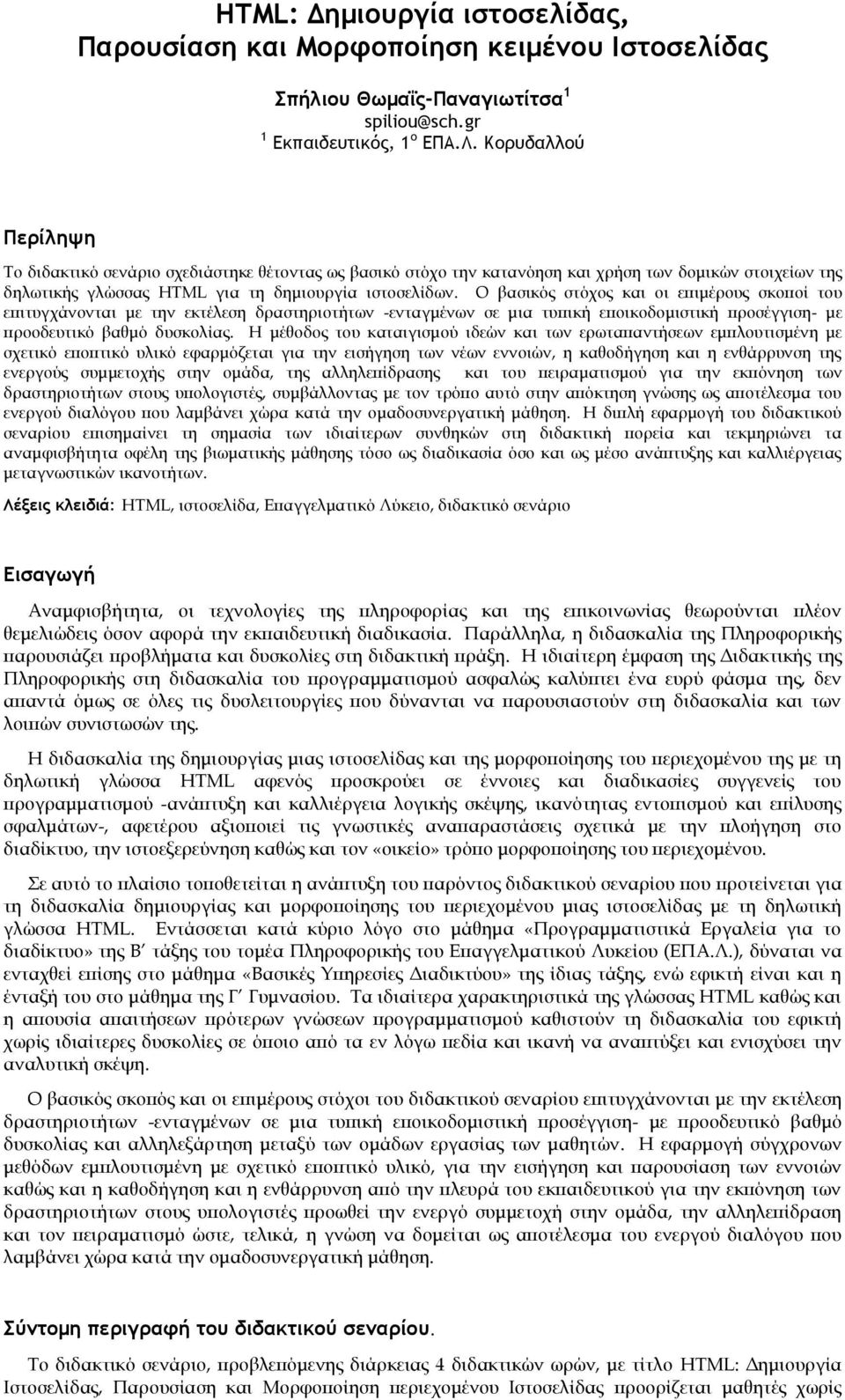 Ο βασικός στόχος και οι επιμέρους σκοποί του επιτυγχάνονται με την εκτέλεση δραστηριοτήτων -ενταγμένων σε μια τυπική εποικοδομιστική προσέγγιση- με προοδευτικό βαθμό δυσκολίας.