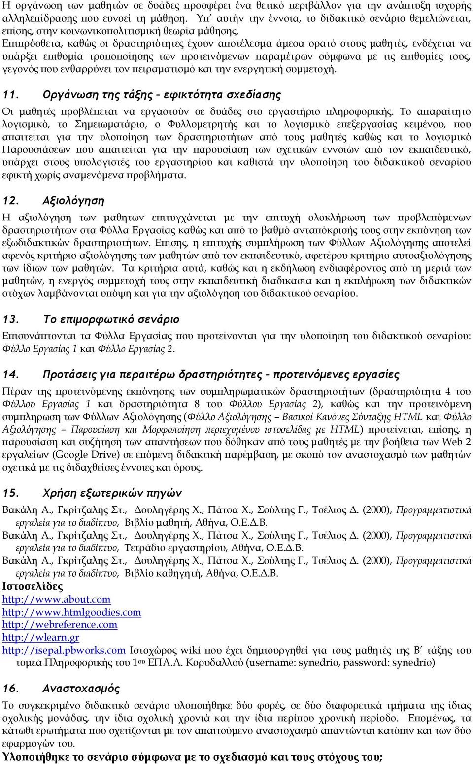 Επιπρόσθετα, καθώς οι δραστηριότητες έχουν αποτέλεσμα άμεσα ορατό στους μαθητές, ενδέχεται να υπάρξει επιθυμία τροποποίησης των προτεινόμενων παραμέτρων σύμφωνα με τις επιθυμίες τους, γεγονός που