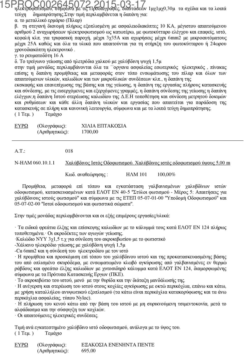 για τριφασική παροχή, μέχρι 3χ35Α και αχωρήσεις μέχρι 6mm2 με μικροαυτόματους μέχρι 25Α καθώς και όλα τα υλικά που απαιτούνται για τη στήριξη του φωτοκύτταρου ή 24ωρου χρονοδιακόπτη ηλεκτρονικό. γ. το ρευματοδότη 16 Α δ.