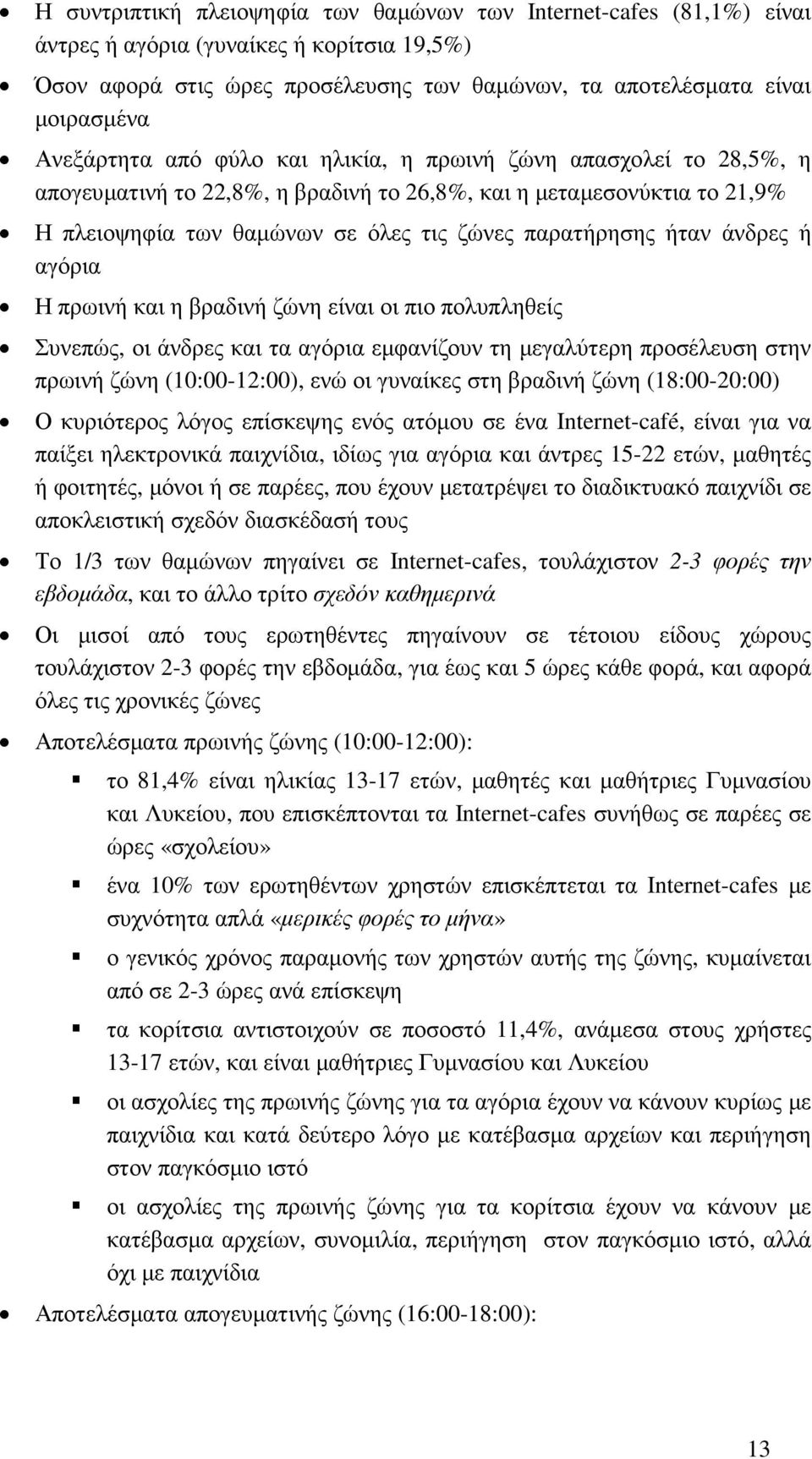 ήταν άνδρες ή αγόρια Η πρωινή και η βραδινή ζώνη είναι οι πιο πολυπληθείς Συνεπώς, οι άνδρες και τα αγόρια εµφανίζουν τη µεγαλύτερη προσέλευση στην πρωινή ζώνη (10:00-12:00), ενώ οι γυναίκες στη