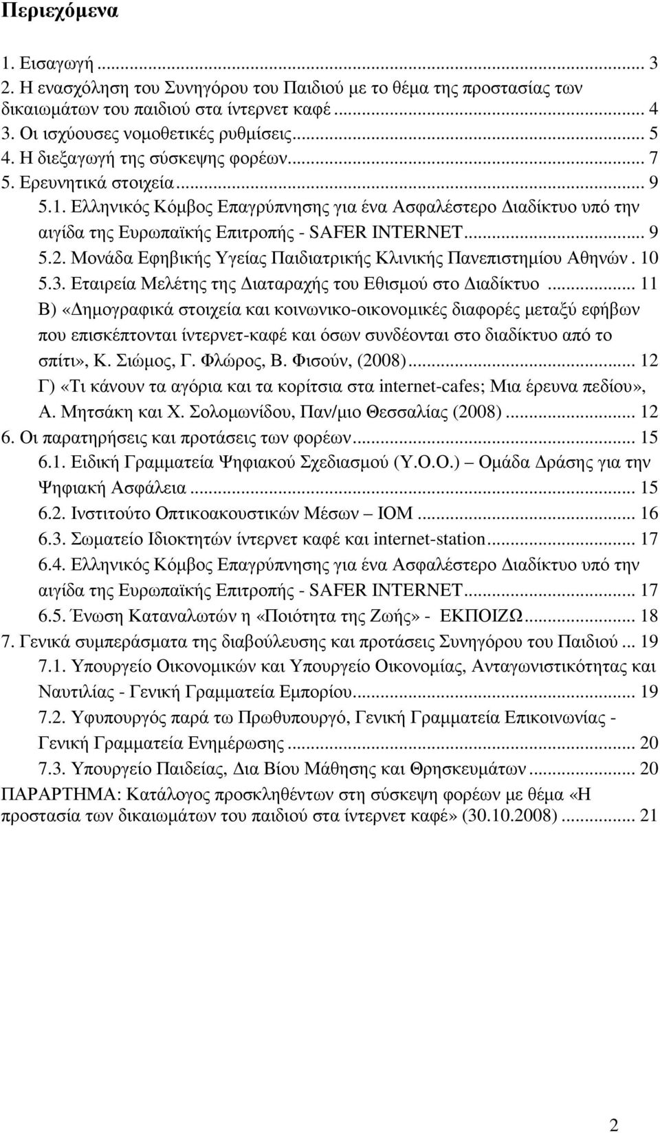 Μονάδα Εφηβικής Υγείας Παιδιατρικής Κλινικής Πανεπιστηµίου Αθηνών. 10 5.3. Εταιρεία Μελέτης της ιαταραχής του Εθισµού στο ιαδίκτυο.