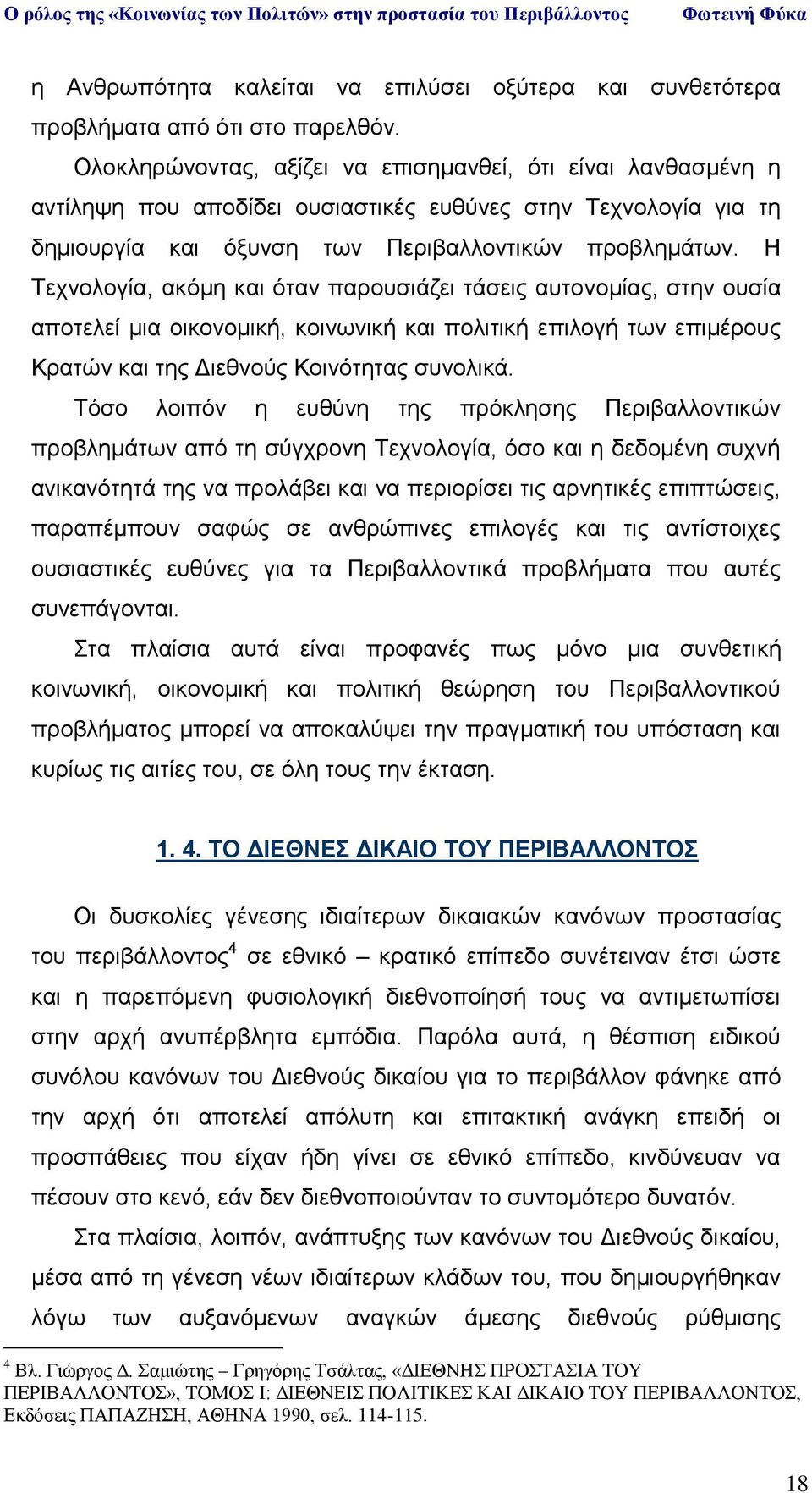 Η Τεχνολογία, ακόμη και όταν παρουσιάζει τάσεις αυτονομίας, στην ουσία αποτελεί μια οικονομική, κοινωνική και πολιτική επιλογή των επιμέρους Κρατών και της Διεθνούς Κοινότητας συνολικά.