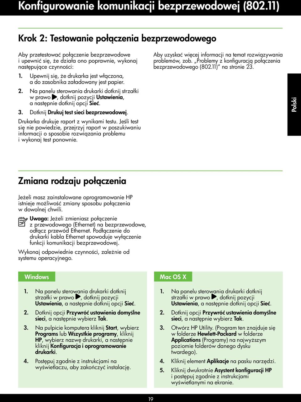 Upewnij się, że drukarka jest włączona, a do zasobnika załadowany jest papier. 2. Na panelu sterowania drukarki dotknij strzałki w prawo, dotknij pozycji Ustawienia, a następnie dotknij opcji Sieć. 3.