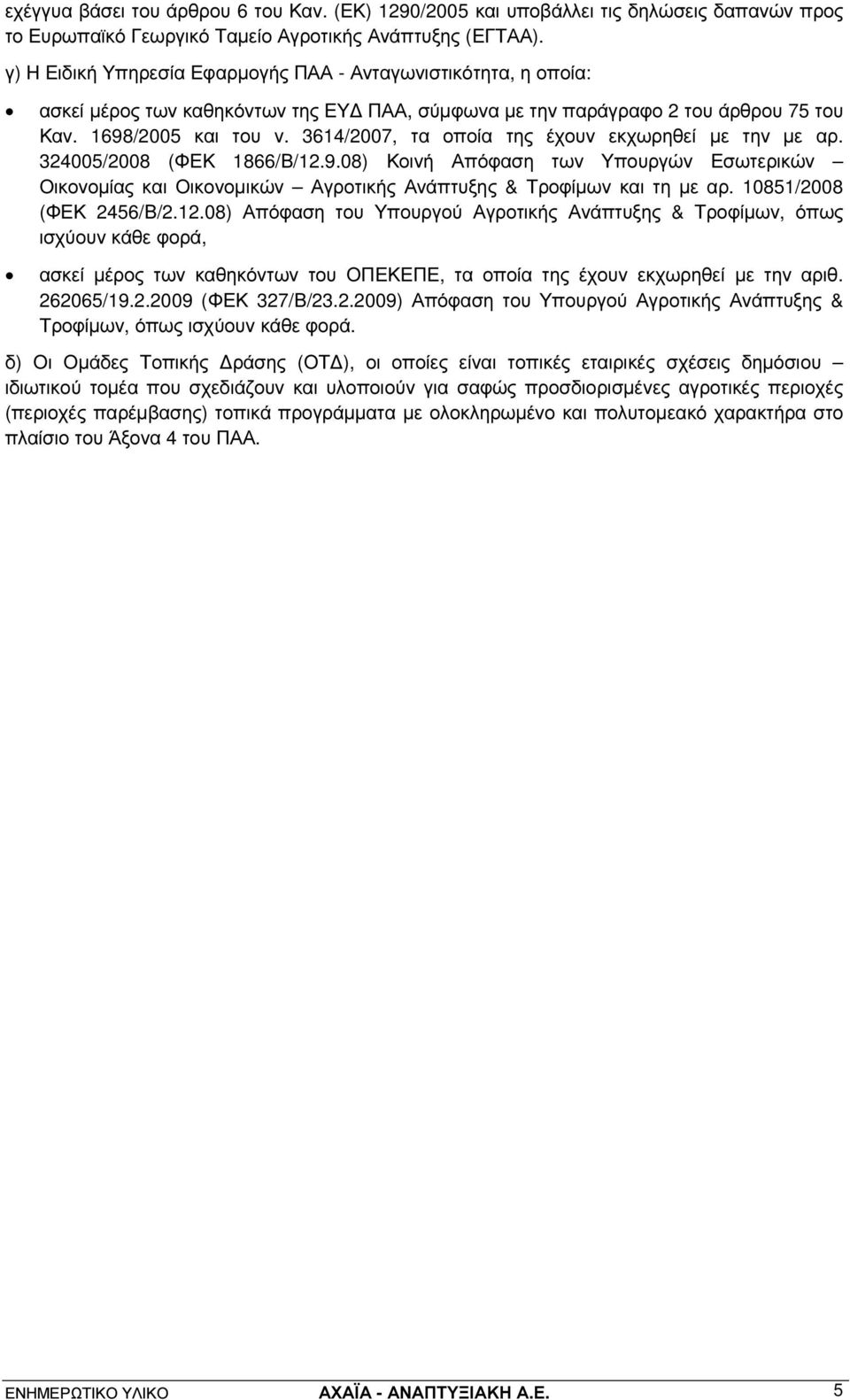 3614/2007, τα οποία της έχουν εκχωρηθεί µε την µε αρ. 324005/2008 (ΦΕΚ 1866/Β/12.9.08) Κοινή Απόφαση των Υπουργών Εσωτερικών Οικονοµίας και Οικονοµικών Αγροτικής Ανάπτυξης & Τροφίµων και τη µε αρ.