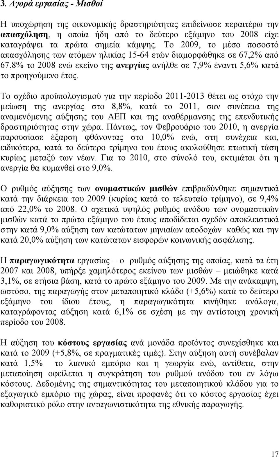 Το σχέδιο προϋπολογισμού για την περίοδο 2011-2013 θέτει ως στόχο την μείωση της ανεργίας στο 8,8%, κατά το 2011, σαν συνέπεια της αναμενόμενης αύξησης του ΑΕΠ και της αναθέρμανσης της επενδυτικής