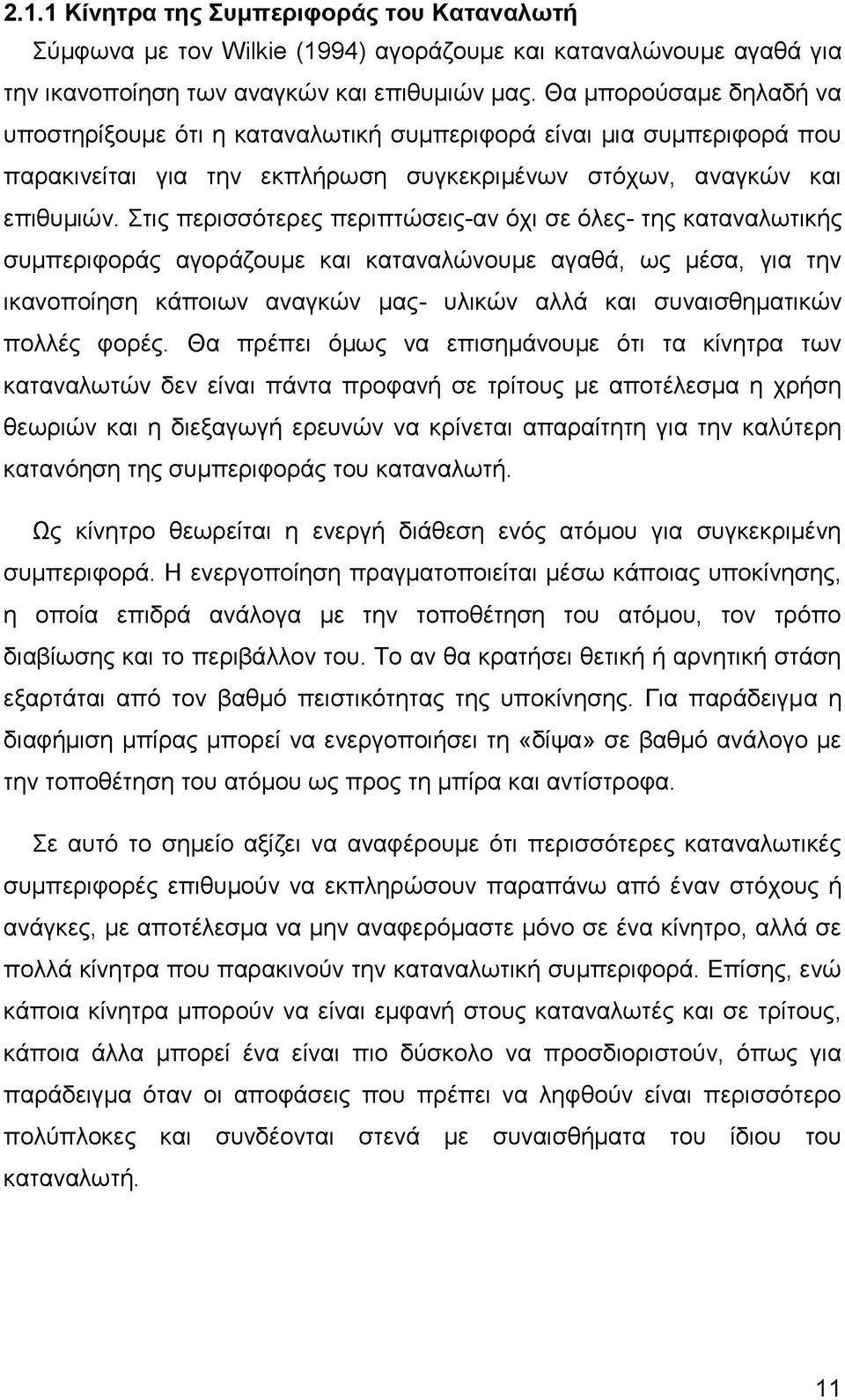 Στις περισσότερες περιπτώσεις-αν όχι σε όλες- της καταναλωτικής συμπεριφοράς αγοράζουμε και καταναλώνουμε αγαθά, ως μέσα, για την ικανοποίηση κάποιων αναγκών μας- υλικών αλλά και συναισθηματικών