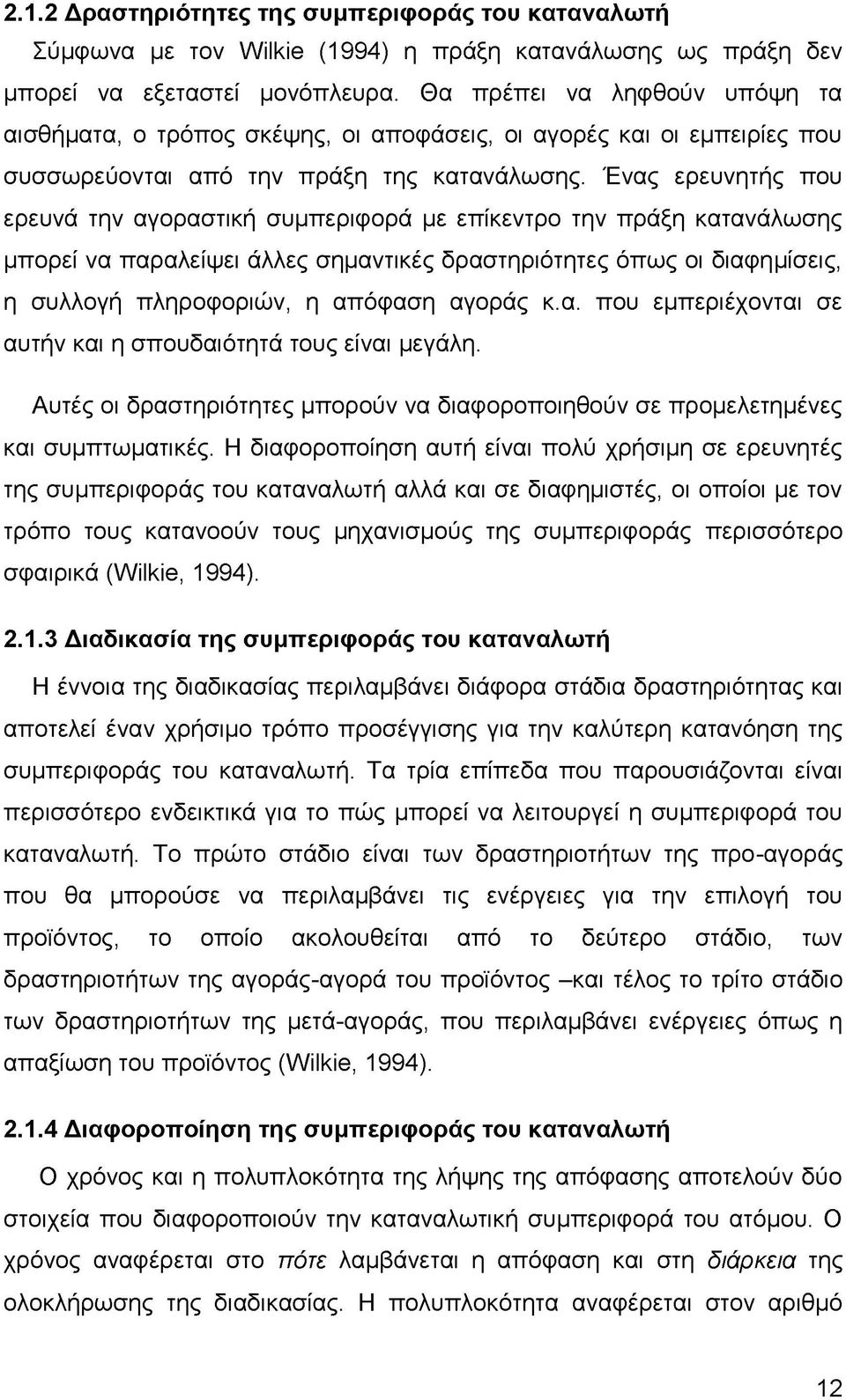 Ένας ερευνητής που ερευνά την αγοραστική συμπεριφορά με επίκεντρο την πράξη κατανάλωσης μπορεί να παραλείψει άλλες σημαντικές δραστηριότητες όπως οι διαφημίσεις, η συλλογή πληροφοριών, η απόφαση