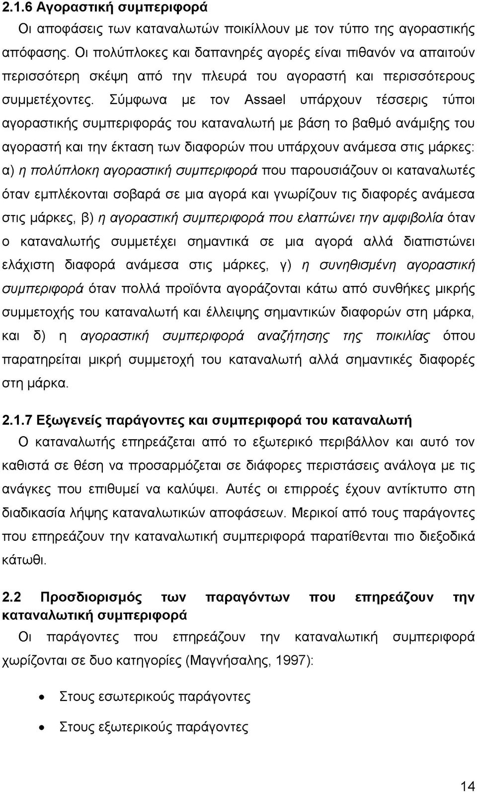 Σύμφωνα με τον Δββ8θί υπάρχουν τέσσερις τύποι αγοραστικής συμπεριφοράς του καταναλωτή με βάση το βαθμό ανάμιξης του αγοραστή και την έκταση των διαφορών που υπάρχουν ανάμεσα στις μάρκες: α) η