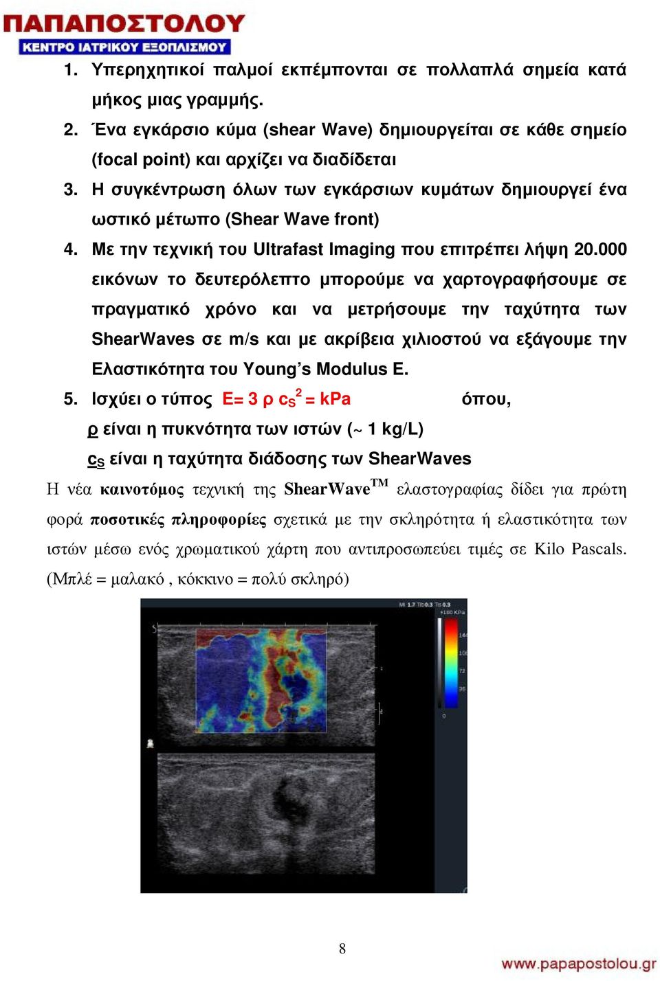 000 εικόνων το δευτερόλεπτο μπορούμε να χαρτογραφήσουμε σε πραγματικό χρόνο και να μετρήσουμε την ταχύτητα των ShearWaves σε m/s και με ακρίβεια χιλιοστού να εξάγουμε την Ελαστικότητα του Young s