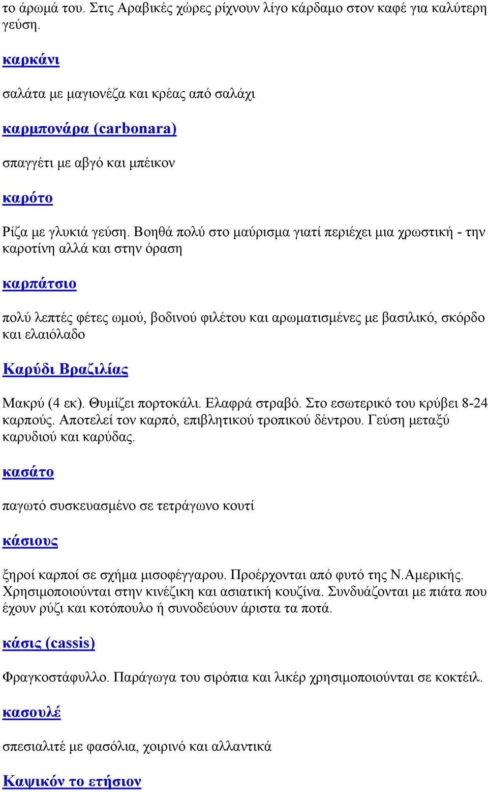 Βοηθά πολύ στο μαύρισμα γιατί περιέχει μια χρωστική - την καροτίνη αλλά και στην όραση καρπάτσιο πολύ λεπτές φέτες ωμού, βοδινού φιλέτου και αρωματισμένες με βασιλικό, σκόρδο και ελαιόλαδο Καρύδι