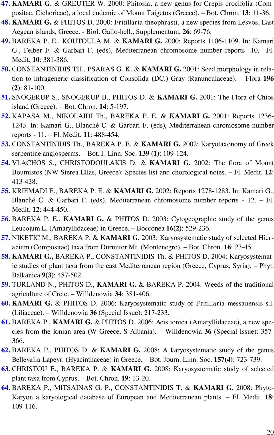 In: Kamari G., Felber F. & Garbari F. (eds), Mediterranean chromosome number reports -10. Fl. Medit. 10: 381-386. 50. CONSTANTINIDIS TH., PSARAS G. K. & KAMARI G.