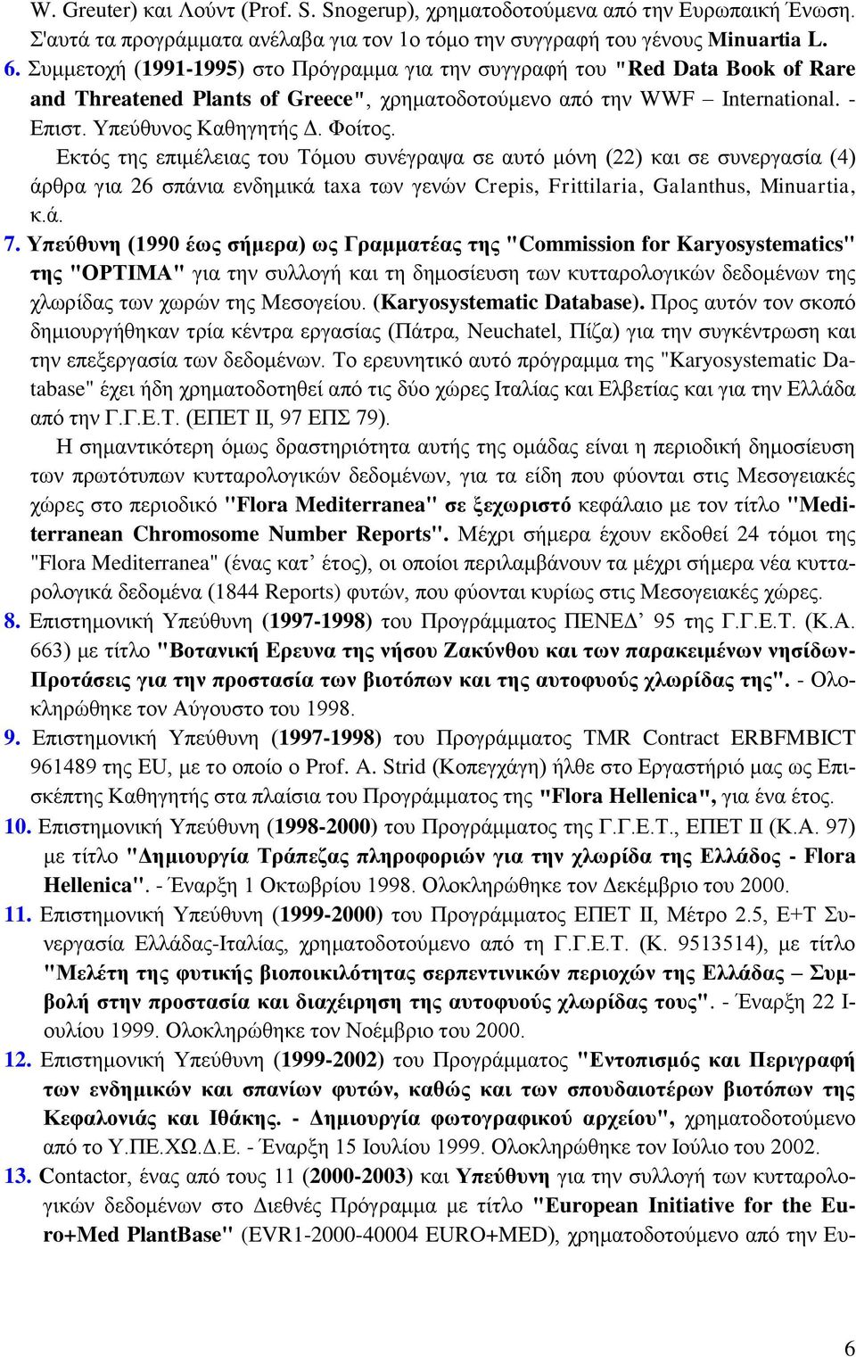 Εκτός της επιμέλειας του Τόμου συνέγραψα σε αυτό μόνη (22) και σε συνεργασία (4) άρθρα για 26 σπάνια ενδημικά taxa των γενών Crepis, Frittilaria, Galanthus, Minuartia, κ.ά. 7.