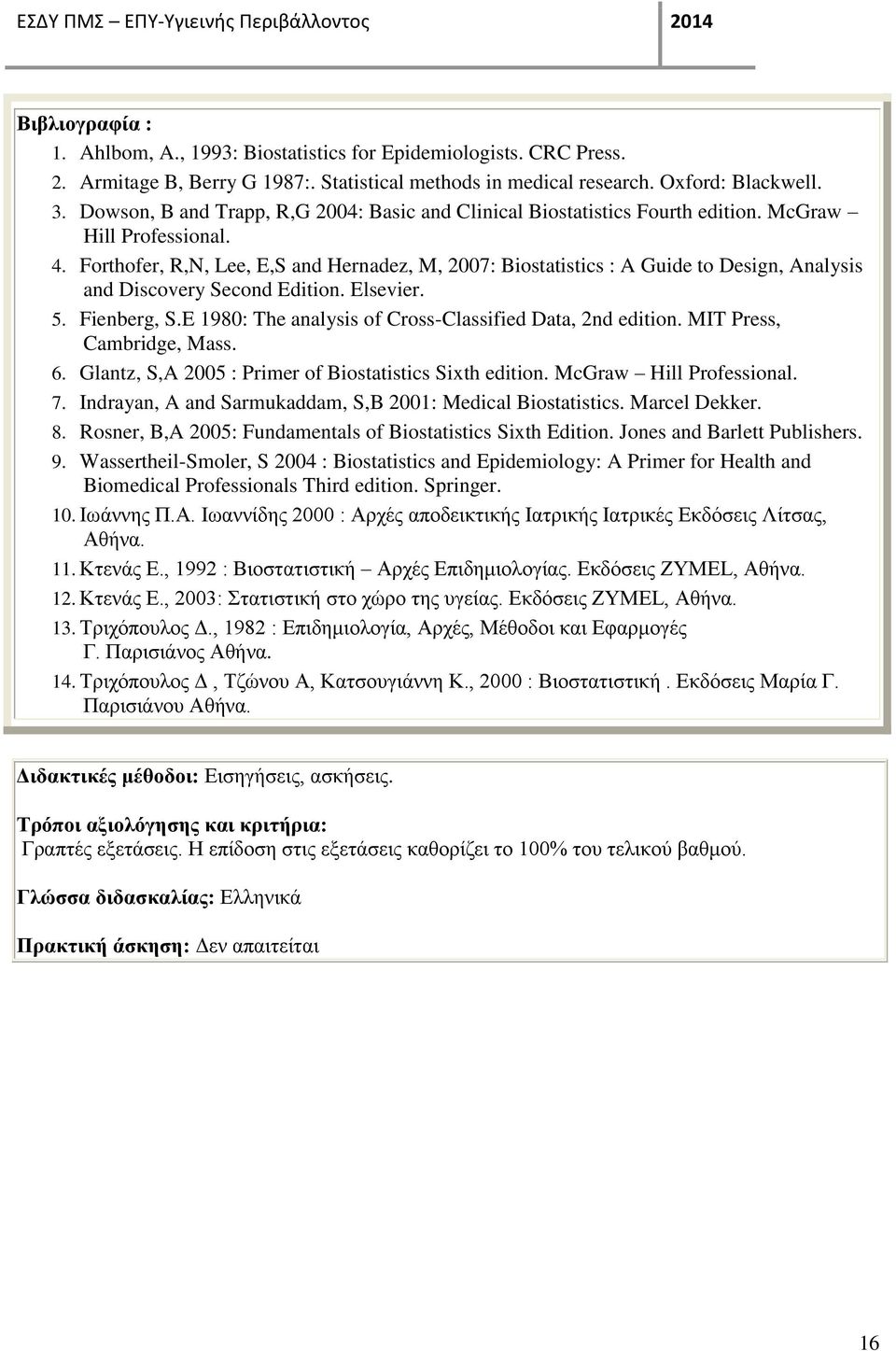 Forthofer, R,N, Lee, E,S and Hernadez, M, 2007: Biostatistics : A Guide to Design, Analysis and Discovery Second Edition. Elsevier. 5. Fienberg, S.