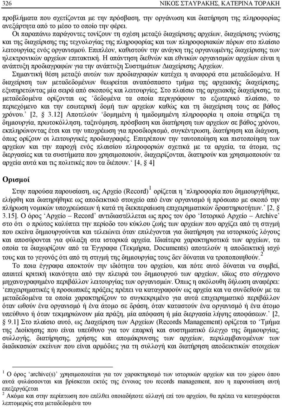 οργανισμού. Επιπλέον, καθιστούν την ανάγκη της οργανωμένης διαχείρισης των ηλεκτρονικών αρχείων επιτακτική.