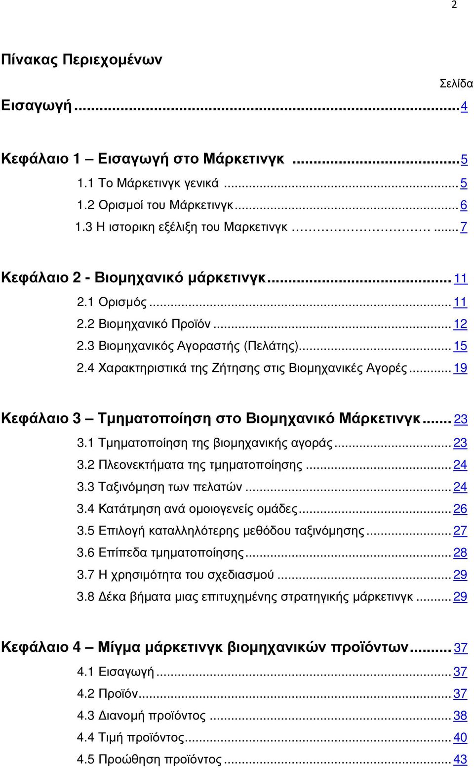 .. 19 Κεφάλαιο 3 Τµηµατοποίηση στο Βιοµηχανικό Μάρκετινγκ... 23 3.1 Τµηµατοποίηση της βιοµηχανικής αγοράς... 23 3.2 Πλεονεκτήµατα της τµηµατοποίησης... 24 3.3 Ταξινόµηση των πελατών... 24 3.4 Κατάτµηση ανά οµοιογενείς οµάδες.