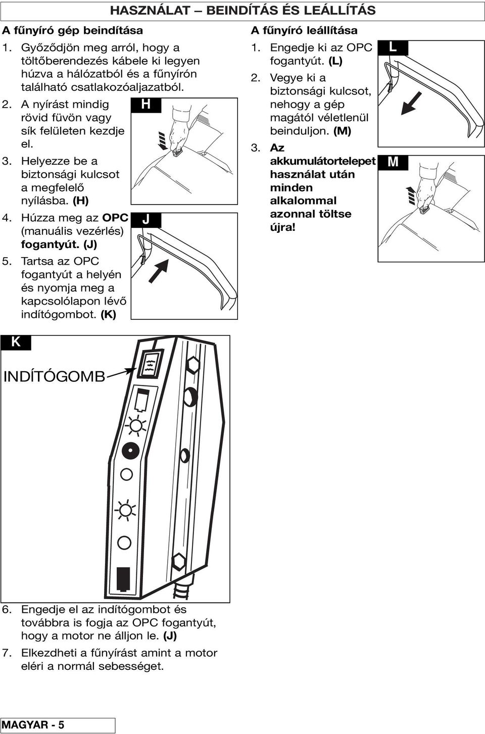 Tartsa az OPC fogantyút a helyén és nyomja meg a kapcsolólapon lévő indítógombot. (K) HASZNÁLAT BEINDĺTÁS ÉS LEÁLLĺTÁS A fűnyíró leállítása 1. Engedje ki az OPC fogantyút. (L) 2.