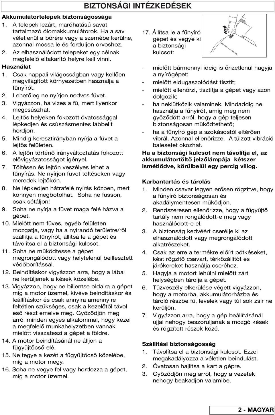 Lehetőleg ne nyírjon nedves füvet. 3. Vigyázzon, ha vizes a fű, mert ilyenkor megcsúszhat. 4. Lejtős helyeken fokozott óvatossággal lépkedjen és csúszásmentes lábbelit hordjon. 5.