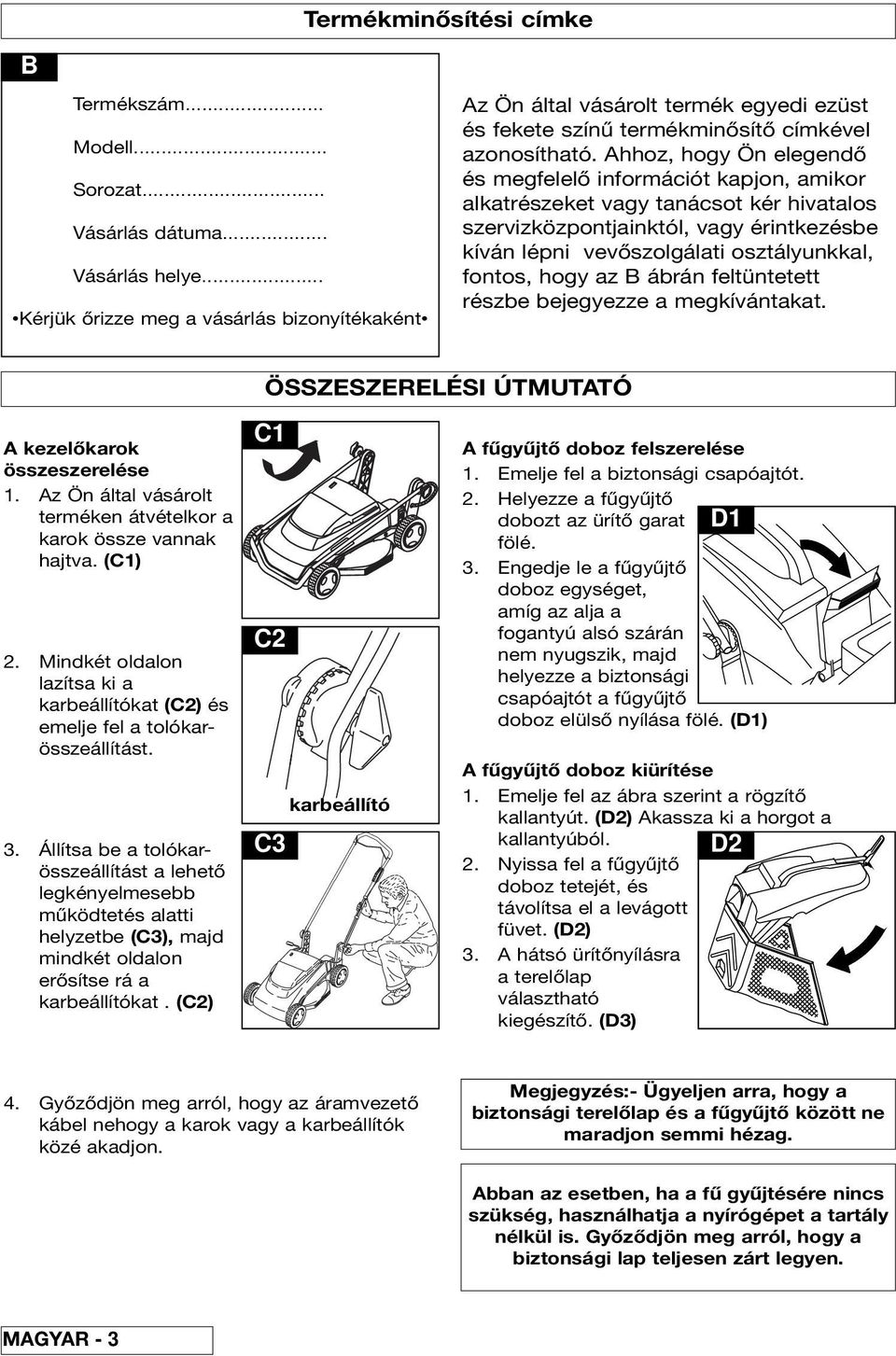 Ahhoz, hogy Ön elegendő és megfelelő információt kapjon, amikor alkatrészeket vagy tanácsot kér hivatalos szervizközpontjainktól, vagy érintkezésbe kíván lépni vevőszolgálati osztályunkkal, fontos,