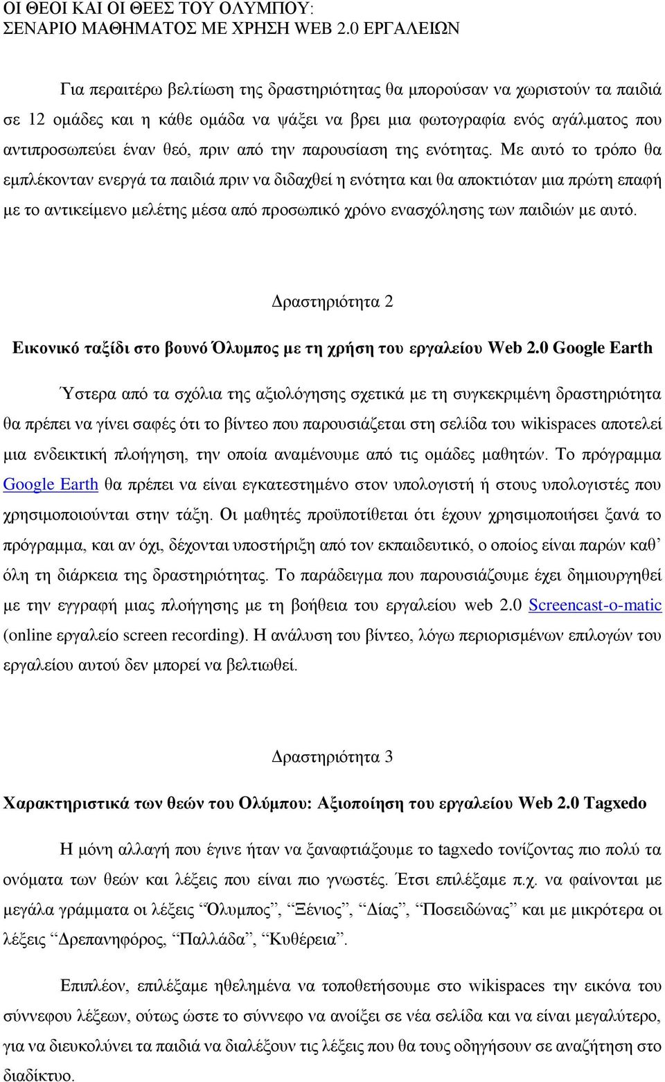 Με αυτό το τρόπο θα εμπλέκονταν ενεργά τα παιδιά πριν να διδαχθεί η ενότητα και θα αποκτιόταν μια πρώτη επαφή με το αντικείμενο μελέτης μέσα από προσωπικό χρόνο ενασχόλησης των παιδιών με αυτό.