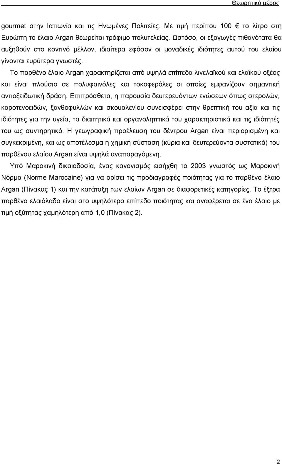 Το παρθένο έλαιο Argan χαρακτηρίζεται από υψηλά επίπεδα λινελαϊκού και ελαϊκού οξέος και είναι πλούσιο σε πολυφαινόλες και τοκοφερόλες οι οποίες εμφανίζουν σημαντική αντιοξειδωτική δράση.