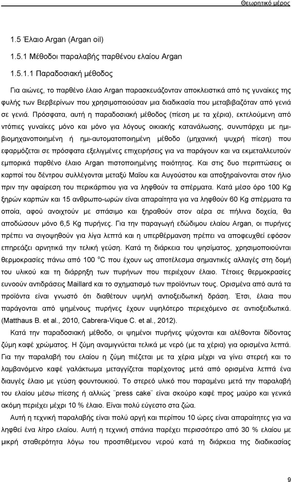 Πρόσφατα, αυτή η παραδοσιακή μέθοδος (πίεση με τα χέρια), εκτελούμενη από ντόπιες γυναίκες μόνο και μόνο για λόγους οικιακής κατανάλωσης, συνυπάρχει με ημιβιομηχανοποιημένη ή ημι-αυτοματοποιημένη