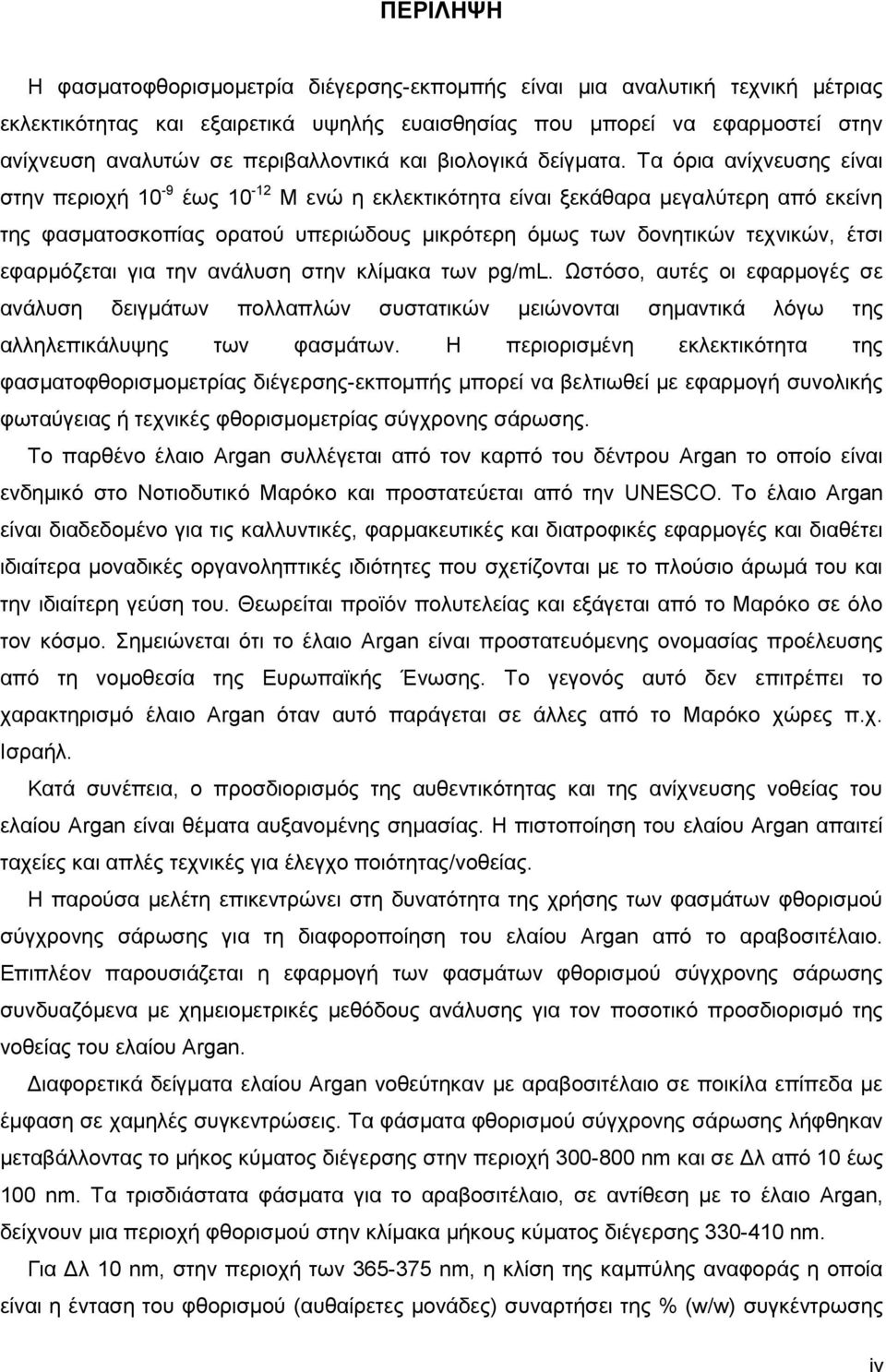 Τα όρια ανίχνευσης είναι στην περιοχή 10-9 έως 10-12 Μ ενώ η εκλεκτικότητα είναι ξεκάθαρα μεγαλύτερη από εκείνη της φασματοσκοπίας ορατού υπεριώδους μικρότερη όμως των δονητικών τεχνικών, έτσι