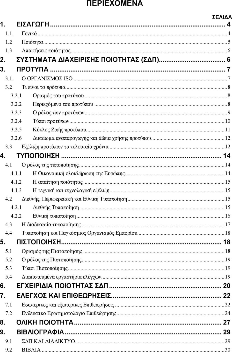 ..12 3.3 Εξέλιξη προτύπων τα τελευταία χρόνια...12 4. ΤΥΠΟΠΟΙΗΣΗ... 14 4.1 Ο ρόλος της τυποποίησης...14 4.1.1 Η Οικονοµική ολοκλήρωση της Ευρώπης...14 4.1.2 Η απαίτηση ποιότητας...15 4.1.3 Η τεχνική και τεχνολογική εξέλιξη.