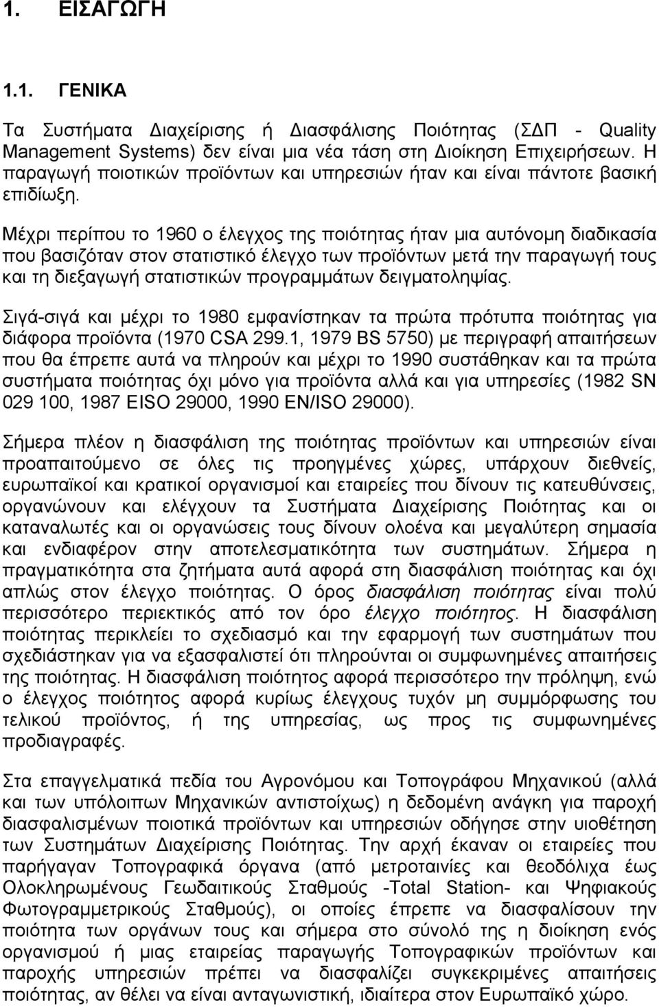 Μέχρι περίπου το 1960 ο έλεγχος της ποιότητας ήταν µια αυτόνοµη διαδικασία που βασιζόταν στον στατιστικό έλεγχο των προϊόντων µετά την παραγωγή τους και τη διεξαγωγή στατιστικών προγραµµάτων