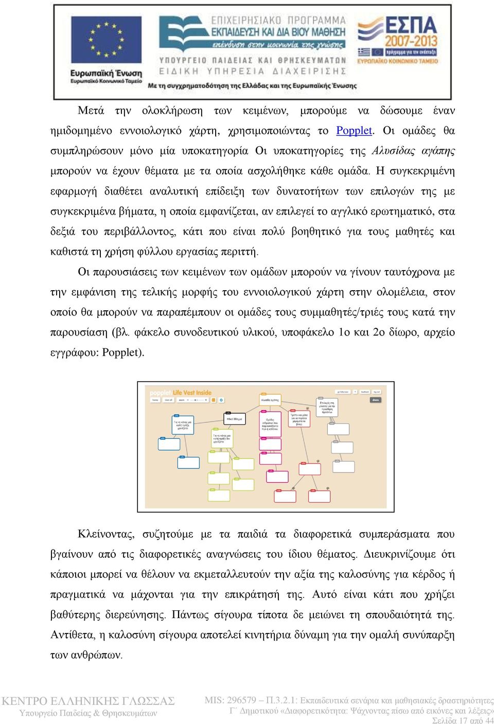 Η συγκεκριμένη εφαρμογή διαθέτει αναλυτική επίδειξη των δυνατοτήτων των επιλογών της με συγκεκριμένα βήματα, η οποία εμφανίζεται, αν επιλεγεί το αγγλικό ερωτηματικό, στα δεξιά του περιβάλλοντος, κάτι