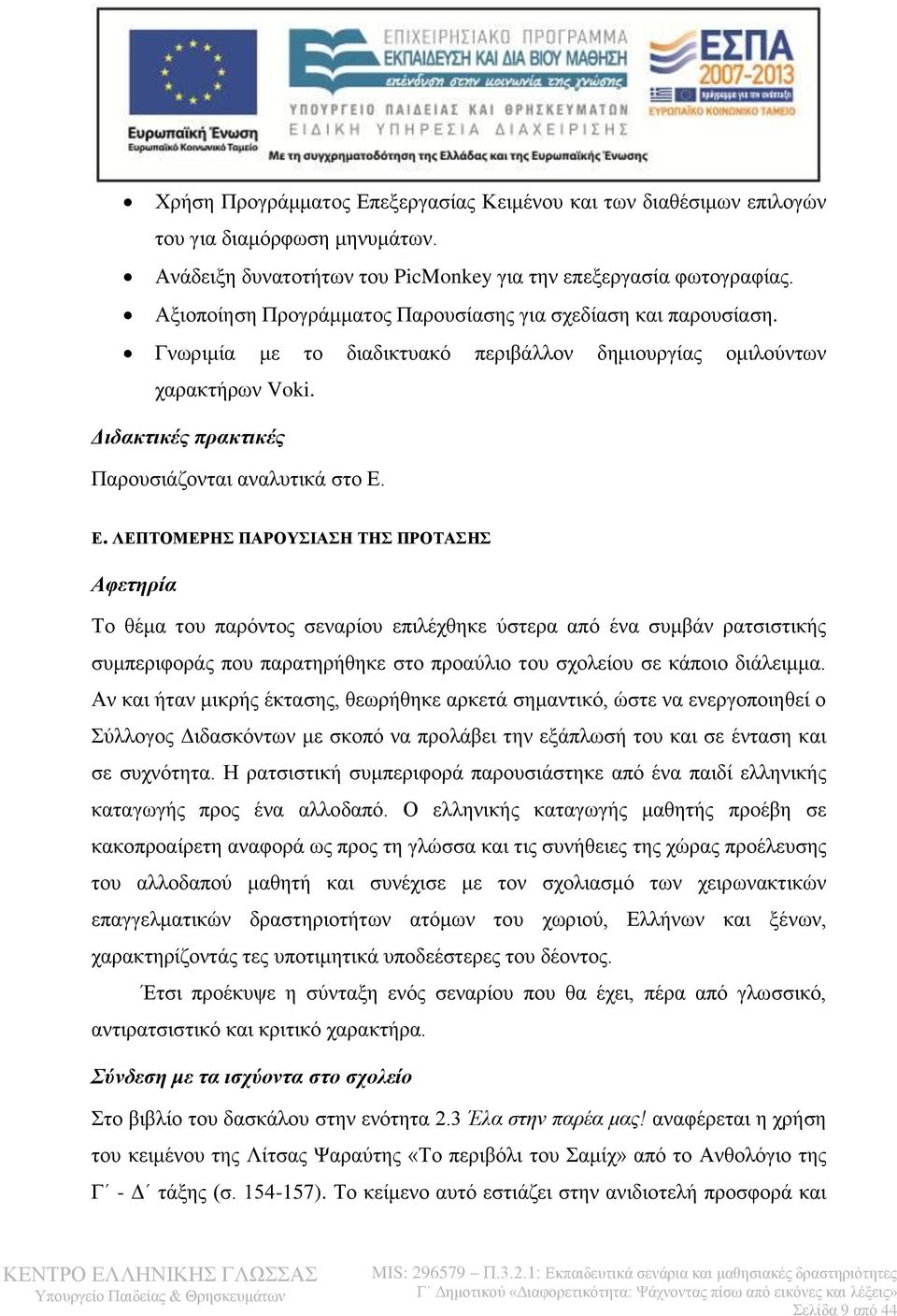 Ε. ΛΕΠΤΟΜΕΡΗΣ ΠΑΡΟΥΣΙΑΣΗ ΤΗΣ ΠΡΟΤΑΣΗΣ Αφετηρία Το θέμα του παρόντος σεναρίου επιλέχθηκε ύστερα από ένα συμβάν ρατσιστικής συμπεριφοράς που παρατηρήθηκε στο προαύλιο του σχολείου σε κάποιο διάλειμμα.