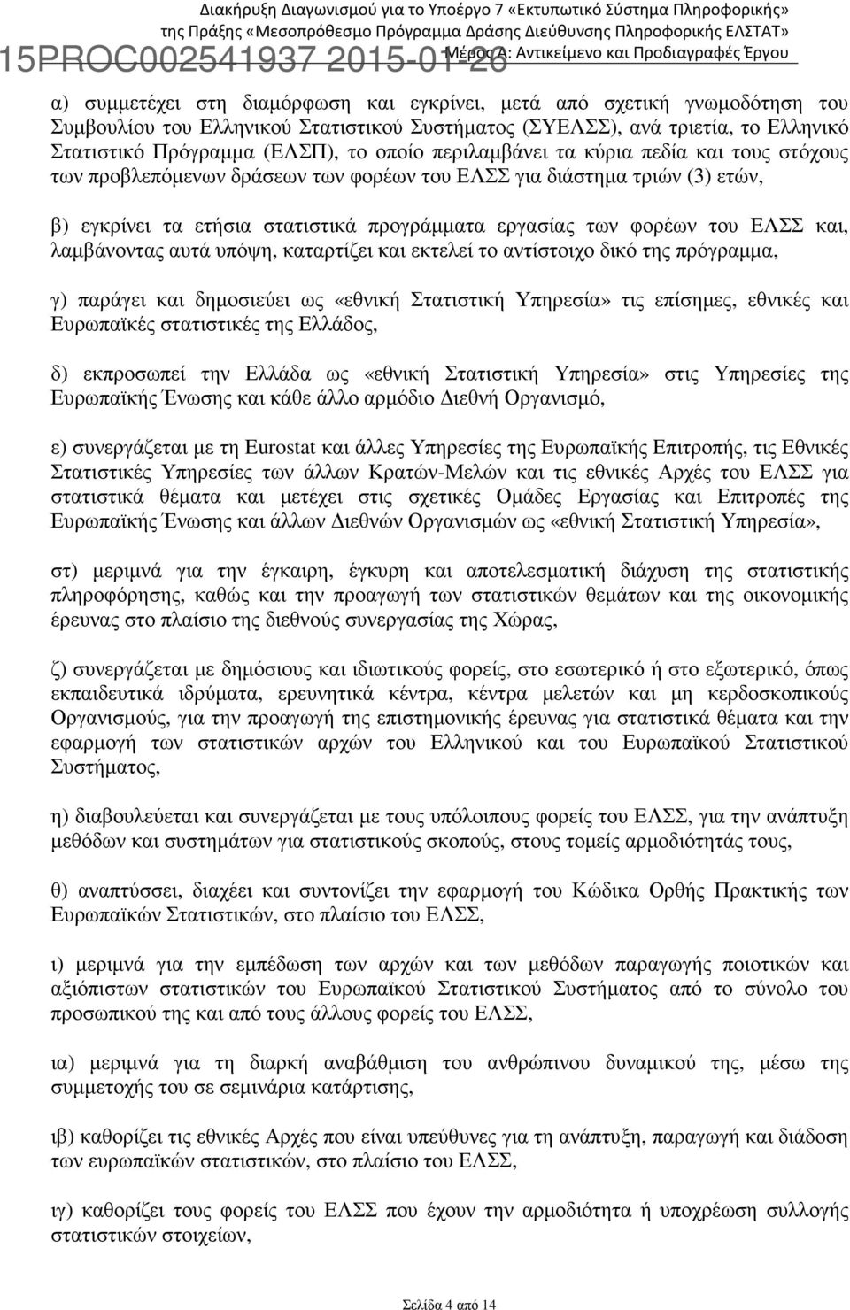 φορέων του ΕΛΣΣ για διάστηµα τριών (3) ετών, β) εγκρίνει τα ετήσια στατιστικά προγράµµατα εργασίας των φορέων του ΕΛΣΣ και, λαµβάνοντας αυτά υπόψη, καταρτίζει και εκτελεί το αντίστοιχο δικό της